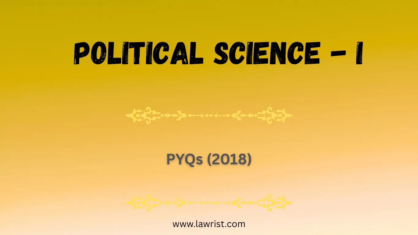 Political Science - I : Previous Year Questions (2018)